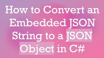 How to Convert an Embedded JSON String to a JSON Object in C#