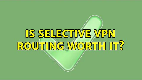 Is selective VPN routing worth it? (2 Solutions!!)