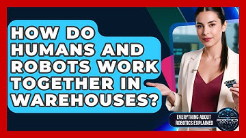 How Do Humans And Robots Work Together In Warehouses? - Everything About Robotics Explained