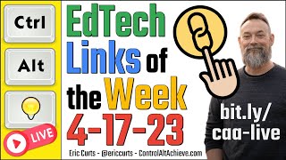 Control Alt Achieve LIVE - EdTech Links for 4-17-23