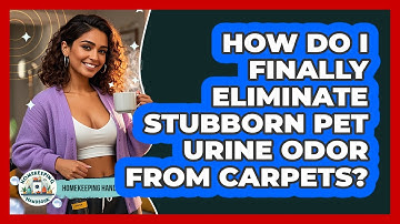 How Do I Finally Eliminate Stubborn Pet Urine Odor From Carpets? - Homekeeping Handbook