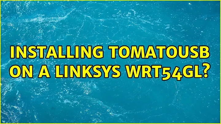 Installing TomatoUSB on a Linksys WRT54GL? (2 Solutions!!)