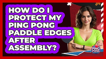 How Do I Protect My Ping Pong Paddle Edges After Assembly? - Ping Pong Prodigy