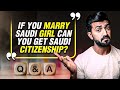 If You Marry Saudi Girl Can You Get Saudi Citizenship ? And many more your questions