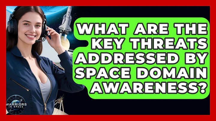 What Are the Key Threats Addressed by Space Domain Awareness? | Warriors In Space