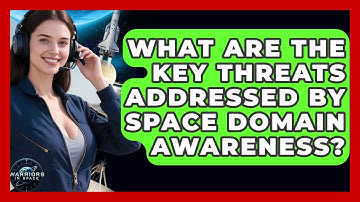 What Are the Key Threats Addressed by Space Domain Awareness? | Warriors In Space