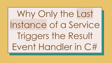 Why Only the Last Instance of a Service Triggers the Result Event Handler in C#