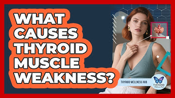 What Causes Thyroid Muscle Weakness? - Thyroid Wellness Hub