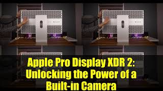 Apple Pro Display XDR 2: Unlocking the Power of a Built-in Camera