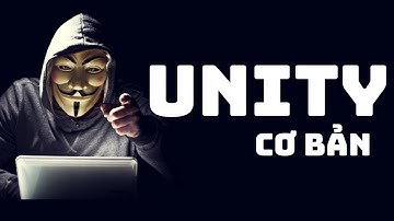 Học Unity Cơ Bản ( Unity Là Gì ? )