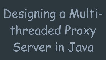 Designing a Multi-threaded Proxy Server in Java