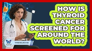 How Is Thyroid Cancer Screened For Around The World? - Thyroid Wellness Hub
