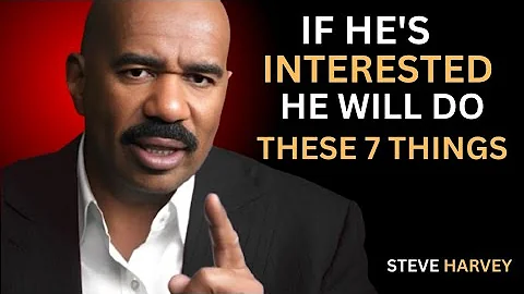 IF HE'S INTERESTED, HE WILL DO THESE 7 THINGS | Steve Harvey Motivation