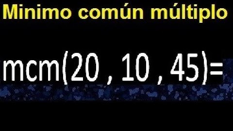 mcm de 20 , 10 y 45 . Minimo comun multiplo de varios numeros con descomposicion