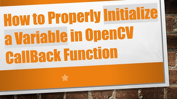 How to Properly Initialize a Variable in OpenCV CallBack Function