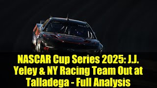 NASCAR Cup Series 2025: J.J. Yeley &amp; NY Racing Team Out at Talladega - Full Analysis