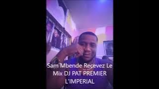 Sam Mbende Recevez Le Mix DJ PAT PREMIER L'IMPERIAL Votre Suprême Promoteur C'est Moi