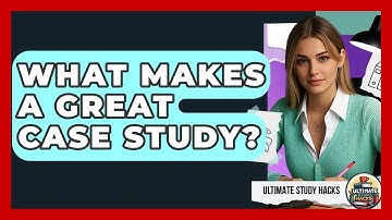What Makes A Great Case Study? - Ultimate Study Hacks