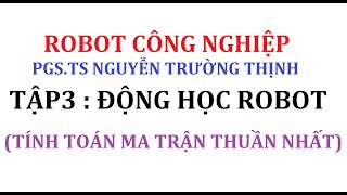 ROBOT CÔNG NGHIỆP NGUYỄN TRƯỜNG THỊNH | Tập 3: Động học Robot (ma trận thuần nhất)