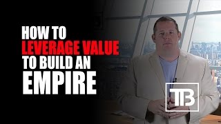 How To Leverage Value To Build An Empire