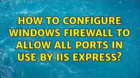 How to configure Windows Firewall to allow all ports in use by IIS Express?