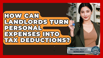 How Can Landlords Turn Personal Expenses Into Tax Deductions? - Mastering Property Management