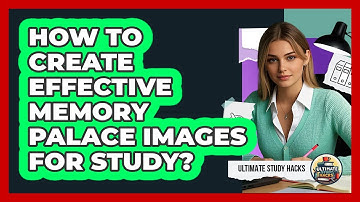 How To Create Effective Memory Palace Images For Study? - Ultimate Study Hacks