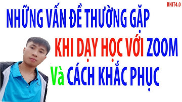 Những VẤN ĐỀ l THƯỜNG GẶP Trong ZOOM và Cách KHẮC PHỤC l BNIT4.0
