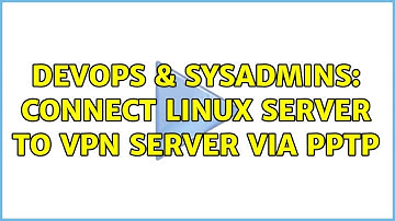 DevOps & SysAdmins: Connect linux server to VPN server via PPTP (2 Solutions!!)