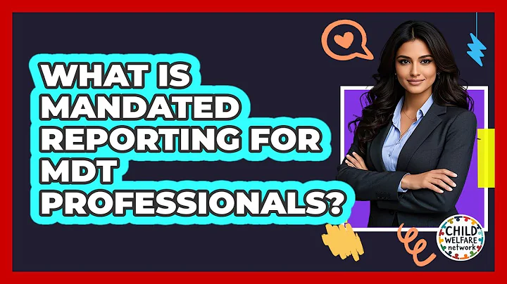 What Is Mandated Reporting For MDT Professionals? - Child Welfare Network
