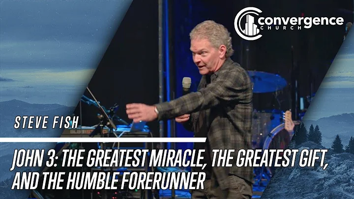 John 3: The Greatest Miracle, the Greatest Gift, and the Humble Forerunner /// Steve Fish