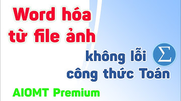 Word hóa file ảnh không lỗi công thức Toán-AIOMT Premium