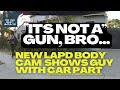 "It's Not a Gun Bro" - LAPD Footage Shows Suspect Holding Car Part