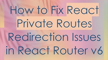 How to Fix React Private Routes Redirection Issues in React Router v6