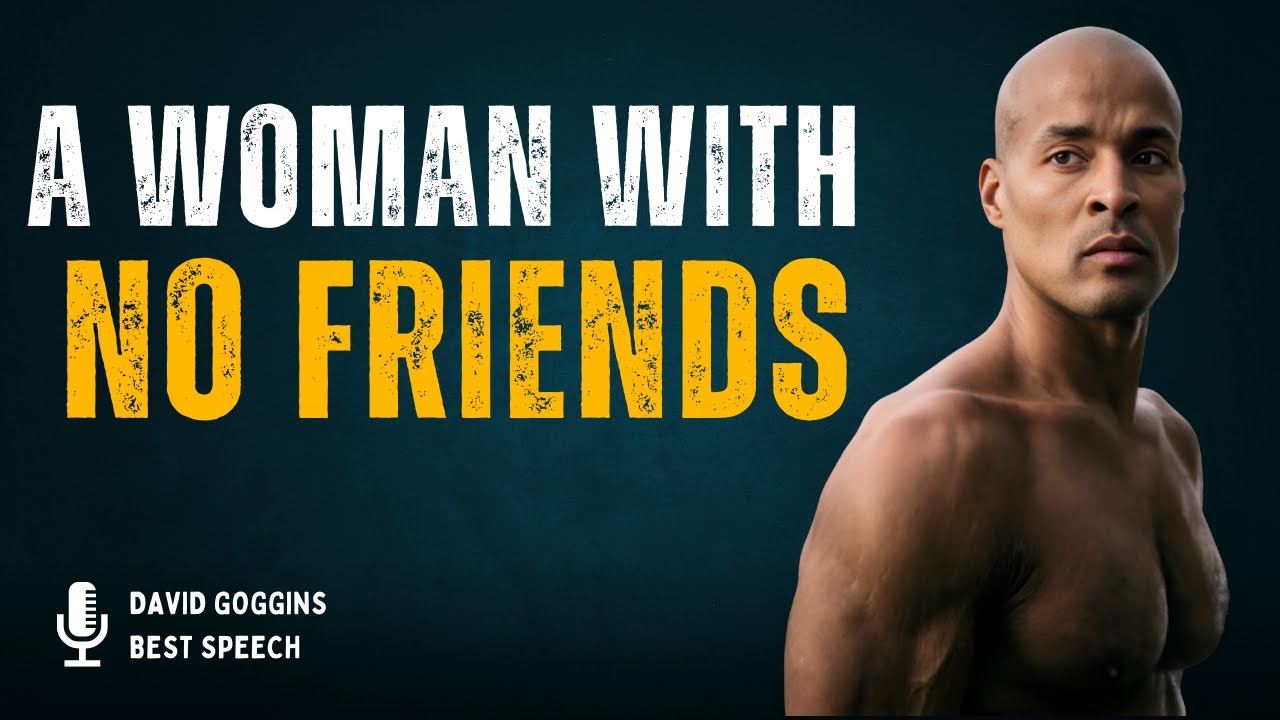 DAVID GOGGINS_ A WOMAN WITH NO FRIENDES | DAVID GOGGINS BEST ...