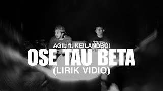 AGIL - OSE TAU BETA ft. KEILANDBOI (LIRIK VIDIO)