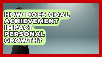 How Does Goal Achievement Impact Personal Growth? | Goal Setting For Everyone News