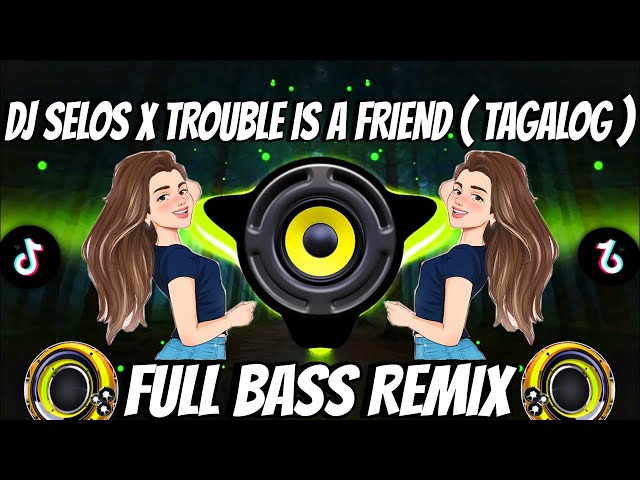 DJ SELOS x TROUBLE IS A FRIEND ( TAGALOG ) TIKTOK VIRAL FULL BASS REMIX  - DJ JOBERT REMIX class=