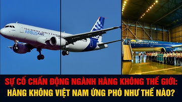 Sự cố chấn động ngành hàng không thế giới: Hàng không Việt Nam ứng phó như thế nào?