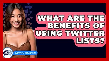 What Are The Benefits Of Using Twitter Lists? - Everyday-Networking