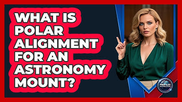 What Is Polar Alignment For An Astronomy Mount? - Profiles in Politics