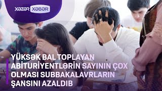 Yüksək bal toplayan abituriyentlərin sayının çox olması subbakalavrların şansını azaldıb