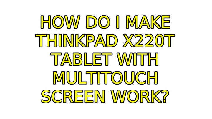 Ubuntu: How do I make Thinkpad X220T Tablet with multitouch screen work? (4 Solutions!!)