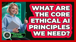 What Are The Core Ethical AI Principles We Need? - AI and Machine Learning Explained