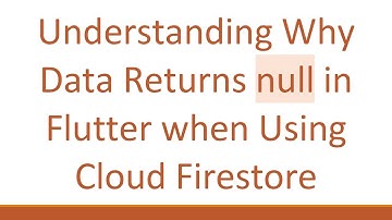Understanding Why Data Returns null in Flutter when Using Cloud Firestore