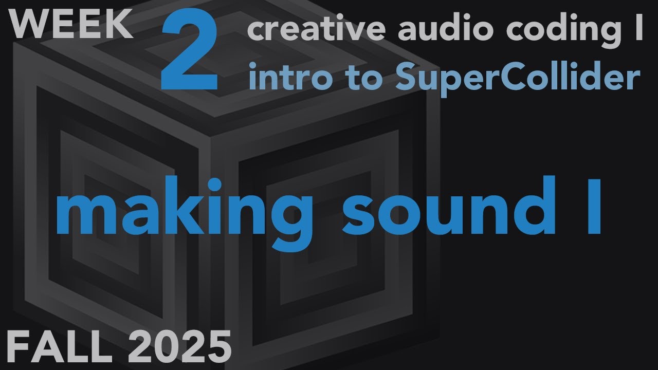 Making Sound - Week 2 Fall 2025 MUS 403 - Creative Audio Coding I