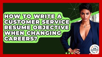 How To Write A Customer Service Resume Objective When Changing Careers? - Job Success Network