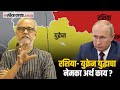 रशिया - युक्रेन युद्धाचे गिरीश कुबेर यांनी केलेले विश्लेषण | Russia -Ukrain War | Girish Kuber