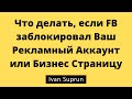 Что делать, если FB заблокировал Ваш Рекламный Аккаунт или Бизнес Страницу