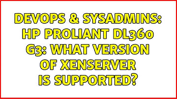 DevOps & SysAdmins: HP Proliant DL360 G3: What version of XenServer is supported?